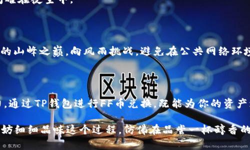 jiaotiTP钱包中的FF币兑换完全指南，让你的数字资产增值！/jiaoti

TP钱包, FF币, 数字资产/guanjianci

引言：数字资产的时代

在当今这个信息化、数字化迅速发展的时代，数字资产如同晨光中的露珠，折射出无穷的光芒。越来越多的人们开始关注数字货币，包括比特币、以太坊及其衍生币种，而在这些数字资产的世界中，FF币逐渐崭露头角，并因其独特的潜力吸引了广泛的投资者。

TP钱包：你的数字资产保护者

TP钱包，一个高效、安全的数字资产管理平台，它犹如一道坚固的城墙，为你的资产保驾护航。TP钱包不仅支持多种数字货币的存储和交易，还以其友好的用户界面和高效的操作流程赢得了用户的青睐。打开TP钱包，就像打开了一扇通往新世界的大门，所有的数字资产如同星空下璀璨的星星，触手可及。

什么是FF币？

在广袤的数字货币市场中，FF币犹如一颗冉冉升起的星星，以其独特的特点吸引着众多投资者的目光。FF币是一种以用户为中心的数字货币，旨在为用户提供更加便捷、安全的交易体验。无论是进行在线购物，还是投资理财，FF币都展现出了其出色的价值。

为何选择FF币兑换？

在投资数字资产的过程中，币种的选择至关重要。FF币作为一种新兴的数字货币，具备了可观的增值潜力。选择FF币兑换，不仅是为了获取更高的投资回报，还为了能够融入快速发展的数字经济。此外，FF币的流通性和可交易性使其成为许多投资者的优先选择，带领他们驶向成功的彼岸。

如何在TP钱包中兑换FF币？

兑换FF币的过程并不复杂，以下步骤将帮助你顺利完成这一过程，仿佛在漫步于温暖的阳光下，轻松惬意。

h4步骤一：下载并安装TP钱包/h4

首先，你需要在手机应用商店中搜索并下载“TP钱包”。安装过程快速便捷，仿佛阳光洒落在窗前，给予你温暖的支持。

h4步骤二：注册并登录/h4

打开已安装的TP钱包，点击“注册”按钮，按照屏幕上的提示输入必要的个人信息。一旦完成注册，登入你的账户，如同打开一扇新的窗户，清新的空气扑面而来。

h4步骤三：充值你的账户/h4

在进行FF币兑换之前，你需要为TP钱包充值。点击“充值”按钮，选择合适的充值方式，确保账户里有足够的余额。此刻，你的资产如同灌溉的花朵，正待绽放。

h4步骤四：找到FF币/h4

在TP钱包的界面中，寻找FF币的相关信息。可以通过搜索功能来快速定位，FF币的信息将如晨雾中的老桥般清晰展现。

h4步骤五：进行兑换/h4

确认你想用什么币种兑换FF币，设置好兑换数量，点击“兑换”按钮。此时，系统会显示相关的兑换信息和费用，如同一阵清风，拂过你的心田。

h4步骤六：确认并完成交易/h4

最后，再次确认交易信息，确保没有错误后，点击“确认交易”按钮。你的兑换请求将被处理，FF币将悄然降临你的账户，如同星星闪耀在夜空中。

注意事项：保障资产安全

在数字资产交易中，安全始终是最重要的考量。确保你的TP钱包密码足够复杂，定期更换密码，并启用双重认证功能，犹如在巍峨的山峰之巅，向风雨挑战。避免在公共网络环境下进行交易，可选用VPN不断增强你的隐私保护，确保你的数字资产如同坚固的城堡。

总结：拥抱数字财智的未来

随着数字经济的不断发展，拥抱数字资产已经成为一种必然的趋势。FF币作为一种新兴的数字货币，显示出了巨大的生机与活力。通过TP钱包进行FF币兑换，既能为你的资产增值，也能令你在数字经济的大潮中争得先机。在这条前行的道路上，请紧紧把握住每一个机遇，与数字化的未来共舞。

在这个数字时代，每一个选择都可能改变你的生活。今天的行动，或许就是明天成功的起点。当你在TP钱包中进行FF币兑换时，不妨细细品味这个过程，仿佛在品尝一杯醇香的咖啡，感受其中的温暖与美好。