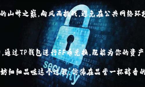 jiaotiTP钱包中的FF币兑换完全指南，让你的数字资产增值！/jiaoti

TP钱包, FF币, 数字资产/guanjianci

引言：数字资产的时代

在当今这个信息化、数字化迅速发展的时代，数字资产如同晨光中的露珠，折射出无穷的光芒。越来越多的人们开始关注数字货币，包括比特币、以太坊及其衍生币种，而在这些数字资产的世界中，FF币逐渐崭露头角，并因其独特的潜力吸引了广泛的投资者。

TP钱包：你的数字资产保护者

TP钱包，一个高效、安全的数字资产管理平台，它犹如一道坚固的城墙，为你的资产保驾护航。TP钱包不仅支持多种数字货币的存储和交易，还以其友好的用户界面和高效的操作流程赢得了用户的青睐。打开TP钱包，就像打开了一扇通往新世界的大门，所有的数字资产如同星空下璀璨的星星，触手可及。

什么是FF币？

在广袤的数字货币市场中，FF币犹如一颗冉冉升起的星星，以其独特的特点吸引着众多投资者的目光。FF币是一种以用户为中心的数字货币，旨在为用户提供更加便捷、安全的交易体验。无论是进行在线购物，还是投资理财，FF币都展现出了其出色的价值。

为何选择FF币兑换？

在投资数字资产的过程中，币种的选择至关重要。FF币作为一种新兴的数字货币，具备了可观的增值潜力。选择FF币兑换，不仅是为了获取更高的投资回报，还为了能够融入快速发展的数字经济。此外，FF币的流通性和可交易性使其成为许多投资者的优先选择，带领他们驶向成功的彼岸。

如何在TP钱包中兑换FF币？

兑换FF币的过程并不复杂，以下步骤将帮助你顺利完成这一过程，仿佛在漫步于温暖的阳光下，轻松惬意。

h4步骤一：下载并安装TP钱包/h4

首先，你需要在手机应用商店中搜索并下载“TP钱包”。安装过程快速便捷，仿佛阳光洒落在窗前，给予你温暖的支持。

h4步骤二：注册并登录/h4

打开已安装的TP钱包，点击“注册”按钮，按照屏幕上的提示输入必要的个人信息。一旦完成注册，登入你的账户，如同打开一扇新的窗户，清新的空气扑面而来。

h4步骤三：充值你的账户/h4

在进行FF币兑换之前，你需要为TP钱包充值。点击“充值”按钮，选择合适的充值方式，确保账户里有足够的余额。此刻，你的资产如同灌溉的花朵，正待绽放。

h4步骤四：找到FF币/h4

在TP钱包的界面中，寻找FF币的相关信息。可以通过搜索功能来快速定位，FF币的信息将如晨雾中的老桥般清晰展现。

h4步骤五：进行兑换/h4

确认你想用什么币种兑换FF币，设置好兑换数量，点击“兑换”按钮。此时，系统会显示相关的兑换信息和费用，如同一阵清风，拂过你的心田。

h4步骤六：确认并完成交易/h4

最后，再次确认交易信息，确保没有错误后，点击“确认交易”按钮。你的兑换请求将被处理，FF币将悄然降临你的账户，如同星星闪耀在夜空中。

注意事项：保障资产安全

在数字资产交易中，安全始终是最重要的考量。确保你的TP钱包密码足够复杂，定期更换密码，并启用双重认证功能，犹如在巍峨的山峰之巅，向风雨挑战。避免在公共网络环境下进行交易，可选用VPN不断增强你的隐私保护，确保你的数字资产如同坚固的城堡。

总结：拥抱数字财智的未来

随着数字经济的不断发展，拥抱数字资产已经成为一种必然的趋势。FF币作为一种新兴的数字货币，显示出了巨大的生机与活力。通过TP钱包进行FF币兑换，既能为你的资产增值，也能令你在数字经济的大潮中争得先机。在这条前行的道路上，请紧紧把握住每一个机遇，与数字化的未来共舞。

在这个数字时代，每一个选择都可能改变你的生活。今天的行动，或许就是明天成功的起点。当你在TP钱包中进行FF币兑换时，不妨细细品味这个过程，仿佛在品尝一杯醇香的咖啡，感受其中的温暖与美好。
