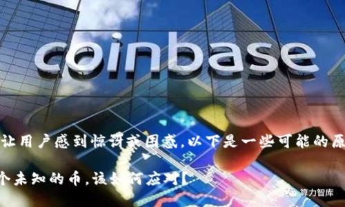 在TP钱包中出现了多一个币，可能让用户感到惊讶或困惑。以下是一些可能的原因以及针对这些情况的处理方法。

### 当你的TP钱包里多出了一个未知的币，该如何应对？