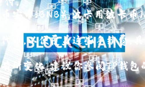 TP钱包手续费是由TP钱包（TokenPocket）在进行交易、交换或使用其服务时收取的费用。这些手续费通常是以区块链网络的原生代币来支付的，具体取决于所用区块链。例如：

1. **以太坊网络**：在以太坊上进行交易时，手续费是以以太币（ETH）支付的。
2. **比特币网络**：在比特币上进行交易时，手续费则以比特币（BTC）支付。
3. **其他区块链**：不同的区块链会有各自的原生代币。例如，币安链用币安币（BNB），波卡用波卡币（DOT），等等。

使用TP钱包进行交易或操作时，用户需要在钱包中保持一定数量的原生代币，以便覆盖这些手续费。具体的手续费金额也会根据网络的拥堵情况而有所变化。

请注意，具体的手续费条款和支付方式也可能随着TP钱包的政策更新而有所变化，建议你参阅TP钱包的官方文档或公告以获取最新信息。