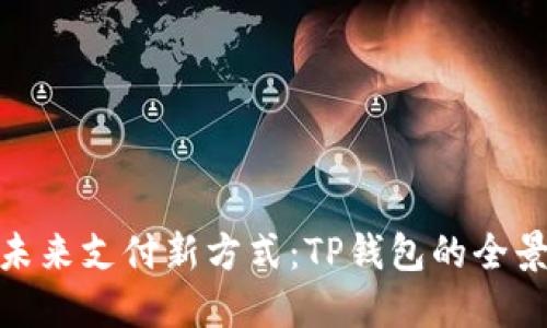 探索未来支付新方式：TP钱包的全景之旅