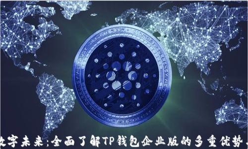 
拥抱数字未来：全面了解TP钱包企业版的多重优势与应用