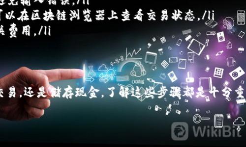 在火币（Huobi）交易所提币到TP钱包的操作流程相对简单，但需要注意安全性和准确性。以下是详细的步骤说明：

第一步：登录火币账户
首先，打开火币官方网站或应用程序，输入你的用户信息进行登录。如果你还没有注册账户，请先按照网站的指引完成注册并完成身份验证。

第二步：获取TP钱包地址
在进行提币之前，你需要先确保你的TP钱包已安装并且可以使用。打开TP钱包，找到你想要转账的币种，比如USDT、BTC等，点击“接收”选项，系统会生成一个地址。务必复制完整的地址，因为任何错误都可能导致资产损失。

第三步：进入提币页面
在火币账户主页，找到“资产”选项，点击进入。在资产页面中，你会看到“提币”或“提取”按钮，点击它进入提币页面。

第四步：选择币种和输入地址
在提币页面，选择你想要提取的币种。例如，如果你要提取USDT，请选择USDT。在提币界面，粘贴你在TP钱包中复制的地址，并确保没有任何多余的空格。此外，还需要输入你想要提取的数量。

第五步：确认信息
在你输入币种、地址和数量后，系统通常会显示提币信息的摘要。请仔细核对地址是否正确，确保没有输入错误。确认无误后，继续进行下一步。

第六步：安全验证
为了保证安全，火币交易所会要求进行身份验证。这可能包括短信验证、手机APP验证或邮箱验证。根据系统提示完成所有验证步骤。

第七步：提交提币请求
完成所有步骤后，点击“提交”按钮。你的提币请求将被处理，系统会显示提币进度。如果交易繁忙，处理时间可能会有所延迟，请耐心等待。

第八步：检查提币状态
在火币账户中，你可以查看提币记录，监控提币的状态。当显示为“已完成”或“成功”时，说明你的币已经发送到TP钱包。此时，你可以在TP钱包中查看到账情况，确认资产是否已成功转入。

常见问题及注意事项
在提币的过程中，可能会遇到一些常见问题，例如地址错误、提币失败等。以下是一些应对建议：
ul
    listrong确认地址：/strong在提币前请三次确认接收地址，并建议使用二维码来避免输入错误。/li
    listrong网络拥堵：/strong如果发生网络拥堵，可能导致提币延迟，请耐心等待。可以在区块链浏览器上查看交易状态。/li
    listrong提币手续费：/strong提币通常会涉及一定的手续费，请在提币前查看相关费用。/li
/ul

总结
通过以上步骤，你可以顺利地将火币交易所的资产提币到TP钱包中。无论是为了投资、交易，还是储存现金，了解这些步骤都是十分重要的。务必保持安全意识，确保在提币时的信息安全和操作准确。

希望以上信息能帮助你顺利提币到TP钱包！如有任何问题，随时询问。