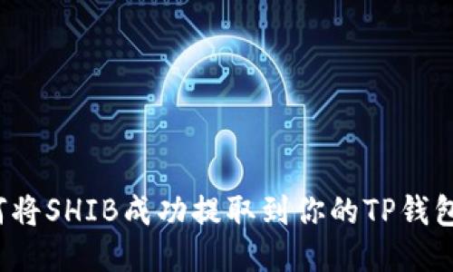 如何将SHIB成功提取到你的TP钱包中？