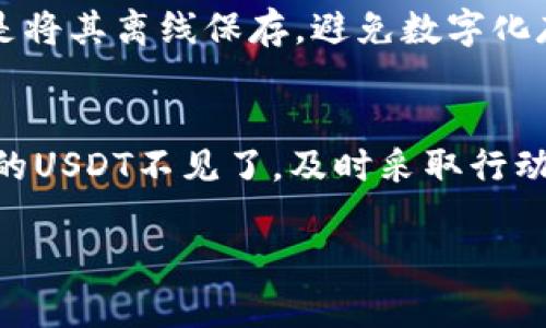 提示：看起来您提到的“tp钱包的usdt不见了”涉及具体的问题处理，如钱包的安全、资产恢复等。请您务必在安全的前提下处理此类问题，确保您的个人信息与资产安全。在此，提供一个概括性的信息和建议。

如果您在使用TP钱包时发现自己的USDT（泰达币）不翼而飞，这确实是一个令人沮丧的经历。首先，冷静下来，系统性地排查可能的原因。以下内容将围绕这个问题展开，帮助您理解可能的情况并指导解决方案。

一、检查转账记录
首先打开您的TP钱包，查看交易记录。通常情况下，USDT的转移会有清晰的记录，包括转入和转出地址、金额以及时间。确认是否有您自己不记得的转账记录。

二、确认地址安全
确保在您向自己的钱包地址充值或转出时，地址是正确的。如果您从其他钱包或交易所转账时，不小心选择了错误的地址，资金可能会永久丢失。务必多次核对您输入的地址，尤其是在复制粘贴的情况下。

三、钱包漏洞与黑客攻击
TP钱包或任何数字资产钱包，都有可能遭受黑客攻击。检查您的钱包是否有任何安全漏洞，或者是否使用了不安全的网络（如公共Wi-Fi）。如果您怀疑自己的钱包被黑客入侵，建议立即更改相关密码，并选择更安全的存储方式。

四、联系TP钱包客服
如果您无法找到丢失的USDT的原因，可以尝试联系TP钱包的客服。他们可能会提供更多的技术支持，帮助您查找丢失资金的原因，并指导您采取行动。

五、启用两步验证与安全设置
为了防止未来出现类似问题，建议您启用钱包的两步验证功能。这可以显著提高账号的安全性，防止他人未授权访问。此外，定期更换账户密码，可以增强账户的防护力度。

六、学习加密资产知识
只有了解加密货币的基本知识，才能更好地保护自己的资产。包括了解不同币种的特性，交易所的选择，以及数字钱包的安全性等。通过学习，不仅可以减少资产损失的风险，也能更好地参与到这个充满机遇的市场中。

七、牢记私钥与助记词的保护
私钥和助记词是访问您加密资产的关键，一旦泄露，将导致资产损失。因此，务必将其保存在安全的地方，不与他人分享。最好的做法是将其离线保存，避免数字化存储可能带来的风险。

八、总结与预防
数字货币市场虽然充满机会，但同样伴随着风险。每位用户都应当具备一定的知识，采取有效的安全措施来保护自己的资产。如果您的USDT不见了，及时采取行动是关键。适时检查、认真分析，有问题就联系专业人士，不要急于做决定。在此愿所有的用户都能妥善管理自己的数字资产，平安无虑。

希望以上内容对您有所帮助，祝您早日解决问题，保护好自己的数字资产。