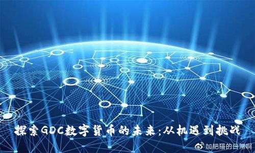 探索GDC数字货币的未来：从机遇到挑战