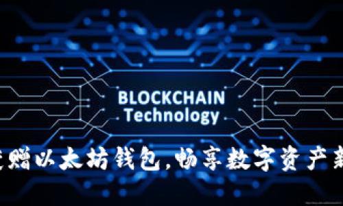 轻松获赠以太坊钱包，畅享数字资产新时代！