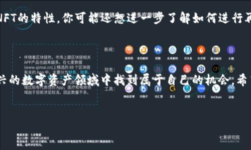 如何在TP钱包中出售NFT币：一步步指南

随着数字资产和区块链技术的迅速发展，NFT（非同质化代币）已成为一种新兴的投资和收藏方式。TP钱包作为一个支持多种区块链资产的钱包，也为用户提供了交易和出售NFT的功能。然而，对于许多初次接触的用户来说，如何在TP钱包中挂出并出售NFT币仍然是一个难题。在本指南中，我们将详细介绍如何使用TP钱包出售NFT币的步骤，帮助你顺利完成交易。

第一步：下载并安装TP钱包

首先，如果你还没有安装TP钱包，请前往应用商店（IOS或Android）下载并安装。在安装完成后，创建一个新的钱包账号或者导入已有的钱包。确保你妥善保管好钱包的助记词和私钥，这些信息对你的资产安全至关重要。

第二步：将NFT转入TP钱包

在进行出售前，你需要确保NFT已经成功转入你的TP钱包。如果你的NFT存在于其它平台，通常需要通过区块链转账的方式将其转入TP钱包。找到你购买NFT的平台，按照相应的步骤进行转账。当NFT成功转入后，你可以在TP钱包的资产页面中找到它。

第三步：了解NFT市场

在TP钱包中挂出NFT前，你需要选择一个合适的市场平台。NFT的交易市场有许多，例如OpenSea、Rarible等。在这些平台上，用户可以浏览、购买和出售NFT。选择一个适合你NFT类型和受众群体的市场，以确保你的链上资产能找到合适的买家。

第四步：在TP钱包中挂出NFT

一旦选择了交易平台，接下来你需要在TP钱包中将NFT挂出出售。打开TP钱包并找到你想要出售的NFT，点击进入该资产的详细信息页面。通常，在该页面上会有一个“出售”或“挂出”的按钮。

点击出售后，系统会提示你输入出售价格和其他相关信息。这里的出售价格可以是固定的，或者设置为拍卖形式。确保你根据市场行情定价，合理的价格能提高成交概率。

第五步：确认转账与交易

在设置好出售价格后，TP钱包会要求你确认交易。请仔细检查你的售出信息，确保没有错误。确认后，钱包会自动进行区块链的交易，将NFT锁定在所选市场上，等待买家的购买。

第六步：等待买家成交

一旦你成功挂出NFT，便进入等待阶段。当有买家出价等于或高于你设置的价格时，交易便会自动完成。此时，请保持钱包的安全性，关注任何来自市场的通知与更新，以便及时响应。

第七步：完成交易并获取收益

一旦交易成功，浏览器将会自动刷新，显示你的NFT已被售出。同时，相关报价的收益将转入你的TP钱包。此时，你可以选择将收益保留在钱包中，或是转移至其他账户进行投资、消费或再投资。

第八步：交易后的注意事项

交易成功后，不要忘记定期查看你的钱包和市场动态。区块链世界变化迅速，时刻保持对市场趋势的关注，可以帮助你做出更加明智的交易决策。同时，考虑到NFT的特性，你可能还想进一步了解如何进行再次购买或如何参与其他新的项目。

结语

通过以上步骤，你已经掌握了如何在TP钱包中挂出并出售NFT币的基本操作。NFT市场虽然复杂多变，但只要你耐心学习，并不断关注行业动态，就能在这个新兴的数字资产领域中找到属于自己的机会。希望你在未来的交易中能收获丰厚的回报，享受这场数字资产的革命之旅！

TP钱包,NFT,数字资产/guanjianci
轻松出售你的NFT：TP钱包操作全指南