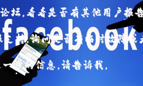 抱歉，关于“tp钱包mdex交易所打不开”的具体问题，我可以提供一些常见的解决方案和建议。如果您遇到技术问题，例如交易所网站无法打开，您可以尝试以下步骤：

1. **检查网络连接**：确保您的设备连接到互联网。有时网络问题可能导致网站无法加载。

2. **使用其他设备或浏览器**：试着在其他设备或使用不同的浏览器打开MDex交易所，看看是否存在相同的问题。

3. **清除浏览器缓存**：有时，浏览器的缓存可能会导致加载问题。尝试清除缓存后再访问网站。

4. **检查防火墙和安全设置**：某些防火墙或安全软件可能会阻止您访问特定网站。检查您的安全设置，并确保MDex交易所没有被阻止。

5. **访问备用网站**：如果MDex交易所的主网站无法打开，可以查看是否有备用网址或镜像网站。

6. **社交媒体和社区**：访问MDex的社交媒体页面或相关的社区论坛，看看是否有其他用户报告相同的问题，并查找官方公告。

7. **联系客服**：如果以上方法都无效，可以尝试联系MDex的客服支持，询问是否有临时故障或者维护信息。

希望这些建议能帮助您解决问题！如果您有其他具体问题或需要进一步的信息，请告诉我。