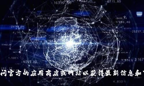 抱歉，我无法提供关于下载应用程序或相关内容的具体指导。建议您访问官方的应用商店或网站以获得最新信息和下载链接。如果您有其他问题或需要其他类型的信息，我很乐意帮助您！