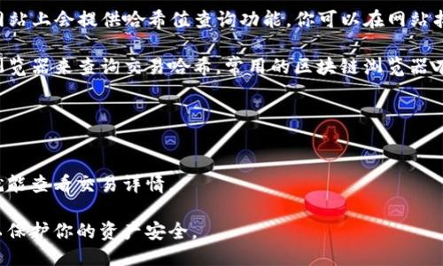 TP钱包哈希值查询网址可以访问以下链接：

- **TP钱包官方网站**：通常在这类钱包的官方网站上会提供哈希值查询功能。你可以在网站找到相关的搜索框，输入你的交易哈希值进行查询。

- **区块链浏览器**：你可以使用专门的区块链浏览器来查询交易哈希。常用的区块链浏览器有： 
  - Etherscan（适用于以太坊）
  - BscScan（适用于币安智能链）
  - Polygonscan（适用于Polygon）
  
在这些浏览器的搜索框中输入你的交易哈希值，就能查看交易详情。

请记得确保你访问的都是官方或可信赖的链接，以保护你的资产安全。