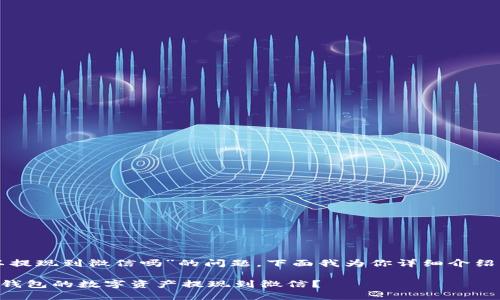 关于“TP钱包可以提现到微信吗”的问题，下面我为你详细介绍一下相关的内容。

### 如何将TP钱包的数字资产提现到微信？