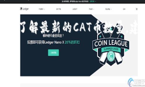 截至我信息的截止日期（2023年10月），TP钱包（TokenPocket）支持多种加密货币和代币，包括CAT币（Cat Token）。不过，CAT币的数量和发行情况可能会随市场情况变化。

CAT币的具体数量取决于其总供应量、流通量以及是否有新的发行或者销毁。如果你想了解最新的CAT币数量，建议查看相关的区块链浏览器或者CAT币的官方网站，那里会提供最新的信息和数据。

您是否还需要了解关于TP钱包或CAT币的其他方面的信息？