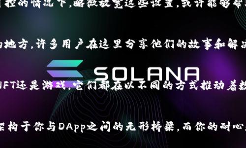 : 解决TP钱包无法访问DApp的实用指南

TP钱包, DApp, 解决方案/guanjianci

引言: 探索数字资产世界的桥梁
在数字货币的海洋中，TP钱包就像是一座通往新世界的桥梁，它为我们提供了便捷地存储和管理数字资产的工具。想象一下，晨雾中的老桥，连接着古老与现代，现实与虚拟。而DApp，正是这座桥下奔流不息的河水，承载着我们对去中心化应用的期待与探索。然而，有时我们可能会遇到无法进入DApp的窘境，这就像在桥的中央迷失了方向。在这篇文章中，我们将深入探讨如何解决这个问题，帮助你顺利抵达数字资产的彼岸。

第一步: 检查网络连接
在我们启程之前，首先要确认的是你的网络状态。就像居民在晨曦中走出家门，首先要关心的就是那条通往市区的道路是否畅通无阻。在TP钱包中，我们需要确保手机或设备的网络连接是稳定的。无论是Wi-Fi还是移动数据，确保网络信号强烈而稳定至关重要。可以尝试切换网络，或者稍作等待，看看是否网络恢复正常。

第二步: 更新TP钱包应用
想要在数字世界中顺利航行，使用最新版本的TP钱包是非常重要的。就像一艘船只，总是要保持在最佳状态，以应对未知的海域。你可以前往应用商店，检查TP钱包是否有可用的更新。如果有，请及时下载并安装，这样就能享受到最新的功能和性能，避免因版本问题而无法访问DApp。

第三步: 清理应用缓存
应用缓存就像一层尘埃，时间久了会覆盖了本应清晰可见的路径。进入TP钱包的设置，找到缓存清理的选项。定期清理这些缓存，有助于提高应用的运行速度，让你在访问DApp时更加流畅。清理完后，可以重启TP钱包，看看问题是否已得到解决。

第四步: 重新链接DApp網站
有时候，DApp的网站出现问题，可能导致我们无法正常访问。这时候，我们可以尝试手动输入DApp的链接，像是在晨雾中寻找一条隐秘的小路。确保你输入的网址准确无误，甚至可以尝试其他访问方式，例如通过社交媒体查找DApp的链接，看是否有最新的入口地址。同时，也可以向该DApp的社区求助，询问是否为全体用户共同面临的问题。

第五步: 检查钱包设置
TP钱包的设置就像一把钥匙，开启不同的门。有时候，安全设置可能会阻碍我们顺利进入DApp。检查你的钱包设置，确保没有启用过于严格的安全选项，比如地址白名单或访问限制。在风险可控的情况下，略微放宽这些设置，或许能够帮助你顺利进入DApp。

第六步: 参考官方支持
在新世界的探索中，官方支持就像是照亮前路的明灯。访问TP钱包的官方网站，查看是否有相关的帮助文档或社区讨论，获取他人的经验和解决方案。官方社区通常是一个热情而乐于助人的地方，许多用户在这里分享他们的故事和解决方案，彼此交流，携手同行。

第七步: 尝试其他DApp
如果你仍然无法进入特定的DApp，不妨尝试其他的去中心化应用。就像一位旅行者，不必局限于一条路线，周围总有更多未知的美丽等待你去发现。市场上有许多优质的DApp，无论是DeFi、NFT还是游戏，它们都在以不同的方式推动着数字经济的进程。每一个新DApp的访问，都可能带给你惊喜和灵感。

结语: 前行不止，拥抱变化
如同晨雾渐散，前方的道路会愈发清晰。无论是在TP钱包中遇到的问题，还是在数字资产世界中的种种挑战，坚持探索、善于解决，将会是你通往成功的钥匙。TP钱包提供的每个功能，都如同架构于你与DApp之间的无形桥梁，而你的耐心和智慧则是跨越迷雾的动力所在。希望本文能为你在这个充满活力的数字经济时代提供帮助，让你在自己的旅程中，迎接每一个新的晨曦。