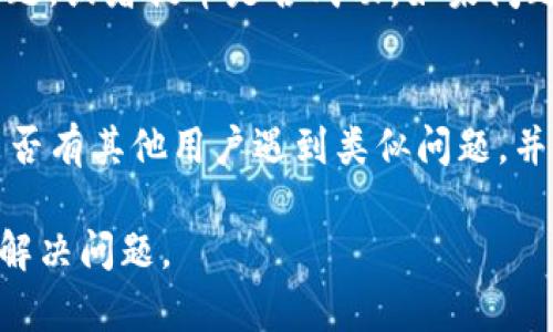 关于“火币提到tp钱包怎么看不到”的问题，可能有几个方面需要考虑。以下是一些可能的解决方案和步骤，希望能够帮助到你。

1. 检查钱包兼容性
首先，需要确认你所使用的TP钱包是否与火币交易所的提币功能兼容。不同的钱包支持不同的币种和功能，有些可能不支持火币提币的直接转账，尤其是在某些特定代币的情况下。

2. 确认提币地址
在火币交易所提币时，请仔细检查你在TP钱包中的接收地址。确保输入的地址完全正确，包括字母和数字的大小写。这一过程需要十分小心，因为一旦资金发送到错误的地址，将无法追回。

3. 提币状态跟踪
在火币交易所提币后，可以在交易所的平台上查看提币的状态。通常，交易所会提供一个提币记录的页面，你可以在其中找到具体的交易记录。如果交易状态显示“处理中”或“成功”，那么就意味着提币请求已经发出并得到确认。

4. 等待网络确认
区块链上的交易通常需要一定的时间来确认，具体时间取决于网络的拥堵情况。如果你在TP钱包中仍然看不到这笔交易，可以耐心等待几分钟至几个小时。如果等待过程中出现问题，比如长时间未确认，可以考虑重新查看交易所的状态页面。

5. 联系客服
如果以上步骤均不可行，建议你联系火币的客服支持。他们能够提供更具体的信息，比如是否存在系统问题，或者提币是否成功。如果问题出在钱包方，也可以直接向TP钱包的客服咨询。

6. 查阅社区和论坛
最后，区块链和数字货币的社区通常是获取信息的好地方。你可以查阅有关火币和TP钱包的讨论，看看是否有其他用户遇到类似问题，并分享他们的解决方案。在这些论坛中，用户往往会分享他们的经验和建议。

解决提币问题时，记得保持冷静，多方确认信息。如果都有必要，做好从多个渠道获取支持的准备，以有效解决问题。