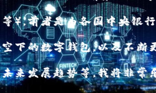 数字货币，尤其是近年来迅速崛起的加密货币，已经成为了金融领域的一个热点话题。无论是在投资、交易还是作为未来支付方式的前景上，数字货币都引发了广泛讨论和关注。

数字货币是指以电子形式存在的货币，它可以分为两大类：中央银行数字货币（CBDC）和加密货币（如比特币、以太坊等）。前者是由各国中央银行发行的数字形式的法定货币，后者是基于区块链技术，自由获取且不受中央机构控制的虚拟货币。

目前，加密货币市场的发展正如晨雾中的老桥，虽朦胧而神秘，但每一天都在迅速变化。潮水般涌现的新币种、夏日晴空下的数字钱包，以及不断更新的交易平台，为投资者带来了无限的可能和机会。同时，数字货币的波动性也让人心中不禁生出几分敬畏与期待。

若你想了解数字货币的方方面面，请告诉我更具体的内容方向，例如：数字货币的运作机制、安全性、投资方法或是其未来发展趋势等，我将非常乐意为你提供更详尽的信息！