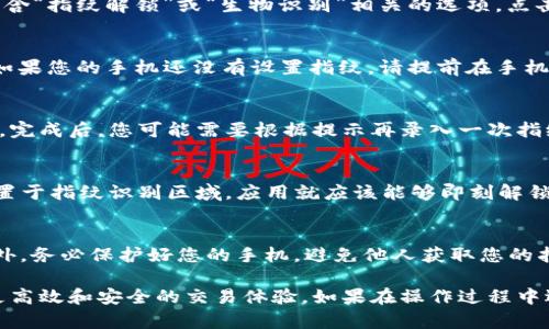 要在TP钱包中开启指纹解锁功能，请按照以下步骤进行操作。具体的步骤可能会因APP版本不同略有差异，但一般来说，流程大体一致。

步骤一：打开TP钱包应用
首先，确保您的手机上已经安装了最新版本的TP钱包应用。打开应用后，您将看到主界面。

步骤二：进入设置菜单
在主界面中，通常在右上角或者底部导航栏可以找到一个“设置”或“个人中心”的图标。点击进入设置菜单。

步骤三：找到生物识别设置
在设置菜单中，向下滑动寻找“安全设置”或“隐私设置”选项，其中会包含“指纹解锁”或“生物识别”相关的选项。点击进入。

步骤四：开启指纹解锁
在生物识别设置中，您会看到“指纹解锁”选项。将其切换到开启状态。如果您的手机还没有设置指纹，请提前在手机的安全设置中添加指纹。

步骤五：确认指纹
当您开启指纹解锁时，TP钱包可能会要求您再次输入密码以确认设置。完成后，您可能需要根据提示再录入一次指纹，以确保指纹识别的准确性。

步骤六：测试指纹解锁
设置完成后，返回TP钱包的主界面，尝试用指纹解锁钱包。只需将手指置于指纹识别区域，应用就应该能够即刻解锁，让您方便快捷地访问您的资产。

注意事项
在使用指纹解锁时，请确保您的手指干燥且干净，以避免识别失败。另外，务必保护好您的手机，避免他人获取您的指纹信息。

通过以上步骤，您就可以轻松地在TP钱包中开启指纹解锁功能，享受更高效和安全的交易体验。如果在操作过程中遇到任何问题，可以查看TP钱包的官方帮助文档或联系客服获取支持。