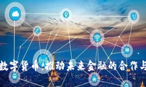 央行数字货币：推动未来金融的合作与发展