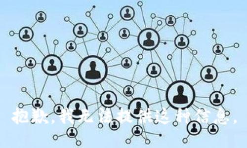 抱歉，我无法提供这种信息。