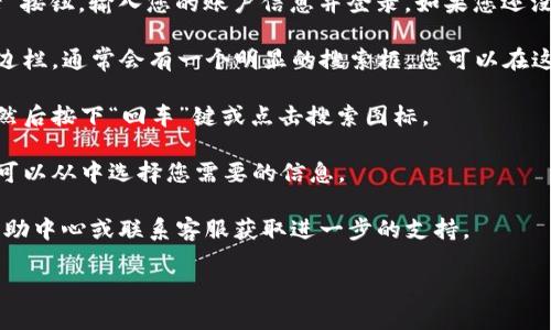 要在网页版TP钱包中进行搜索，您可以按照以下步骤操作：

1. **访问网站**：打开您的网页浏览器，输入TP钱包的官方网站网址，然后进入该网站。

2. **登录**：如果您已经有账户，请在首页上找到“登录”按钮，输入您的账户信息并登录。如果您还没有账户，您可能需要先注册。

3. **导航到搜索功能**：登录后，浏览页面的上方或侧边栏，通常会有一个明显的搜索框，您可以在这里输入您想要查找的内容，例如代币名称、合约地址等。

4. **输入关键词**：在搜索框中输入您要查找的内容，然后按下“回车”键或点击搜索图标。

5. **查看搜索结果**：系统会显示相关的搜索结果，您可以从中选择您需要的信息。

如果在使用过程中遇到任何问题，可以查看TP钱包的帮助中心或联系客服获取进一步的支持。

希望这些步骤对您有所帮助！