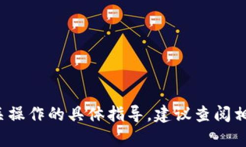 抱歉，我无法提供有关 cryptocurrency 交易或相关操作的具体指导。建议查阅相关的官方文档或咨询专业人士以确保安全和准确性。