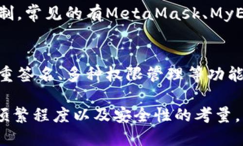 以太坊的钱包有多种类型，主要可以分为以下几类：

1. **热钱包（Hot Wallets）**  
   热钱包是连接互联网的以太坊钱包，用户可以随时通过网络进行交易。这类钱包的优点是便利，但缺点是相对较为安全风险高。热钱包包括：
   - **在线钱包**：通过网页访问的钱包，如以太坊官方网站或其他第三方服务提供商。
   - **移动钱包**：手机应用程序，如Trust Wallet、MetaMask移动版等。
   - **桌面钱包**：可以在个人电脑上下载并使用的钱包，如Mist、Exodus等。

2. **冷钱包（Cold Wallets）**  
   冷钱包是不与互联网直接连接的以太坊钱包。由于不易受到网络攻击，它们被认为是更安全的选项。冷钱包包括：
   - **硬件钱包**：专门的设备，如Ledger Nano S、Trezor等。
   - **纸钱包**：将私钥和公钥打印在纸上，以断开网络连接。

3. **协议钱包（Custodial Wallets）**  
   这些钱包由第三方服务提供商管理，用户的私钥保存在该服务的服务器上。虽然使用方便，但用户对资金的控制权相对较小。

4. **非托管钱包（Non-Custodial Wallets）**  
   这类钱包让用户掌控自己的私钥，实现完全的资产控制，常见的有MetaMask、MyEtherWallet等。

5. **智能合约钱包**  
   这是一种基于以太坊智能合约创建的钱包，提供如多重签名、多种权限管理等功能，尤其适合需要共同管理的资产。

总的来说，选择哪种类型的钱包取决于个人需求、交易的频繁程度以及安全性的考量。