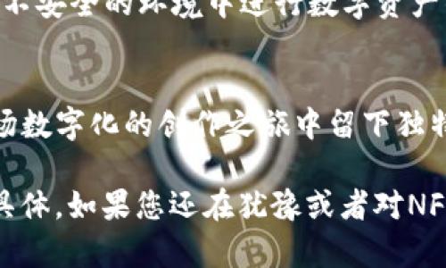 nnn如何在TP钱包中便捷地查看您的NFT资产/nnn
NFT, TP钱包, 数字资产/guanjianci

引言：数字时代的艺术品储藏室
在这个数字飞速发展的时代，NFT（非同质化代币）作为一种新兴的数字资产，逐渐取代了传统的收藏品。想象一下，您不仅可以在虚拟画廊中欣赏晨雾中的古桥，也可以轻松地在钱包中查看自己所有的数字艺术品。TP钱包正是这样一个便捷的数字钱包，它为您提供了存储和管理NFT资产的强大功能。

什么是TP钱包？
TP钱包，可以视为您的数字资产保险箱。在这个钱包中，您不仅能够储存各种加密货币，如比特币、以太坊等，更重要的是，它还允许您安全地管理您的NFT资产。TP钱包界面友好，支持多种链的数字资产，让每位用户都能轻松上手，仿佛在运用一把简单的钥匙，开启自己的数字宝藏。

第一步：下载与安装TP钱包
打开您的手机应用商店（App Store或Google Play），输入“TP钱包”进行搜索。然后，下载并安装这款应用。完成后，打开TP钱包，您将会看到一个简洁而高效的界面，仿佛时光倒流回到最初的艺术创作，让您无法拒绝这个数字艺术的乐园。

第二步：创建或导入钱包
为了开始使用TP钱包，您需要创建一个新的钱包账户，或者导入您已拥有的钱包。如果选择创建，系统将引导您设置密码，并备份助记词，请一定妥善保存这些信息，仿佛保护着您心爱的珍宝。选择导入钱包时，则需要输入12个助记词，确保您的数字资产安全也是这段旅程中至关重要的一步。

第三步：添加NFT资产
在TP钱包成功登录后，您可以开始添加您的NFT资产。实际上，许多用户可能会通过购买、赠送或交易等方式获得NFT。在资产管理页面，点击“添加资产”，输入NFT的合约地址和token ID，这一步骤就如同在画布上轻轻描绘出自己心爱的图画。完成后，您将在资产列表中看到新增加的NFT，仿佛为您的数字画廊增添了一幅精彩的作品。

第四步：查看您的NFT资产
现在，您已经成功添加了NFT资产。返回到TP钱包的主界面，进入“资产管理”或“NFT”选项，您将看到一个专门的NFT资产栏。点击这部分，便能够欣赏到您心爱的数字艺术品，每一幅NFT都像是一扇窗，展示着独特的创意与灵感，令您沉醉不已。

第五步：管理与交易NFT
TP钱包不仅是一个查看资产的平台，它还允许您进行NFT的管理与交易。您可以选择出售、转让或是与他人交换NFT。所有这些功能都，仿佛在操作一台高效的艺术创作机器，让您以最便捷的方式实现数字资产流通。在交易过程中，确保使用安全的网络连接，保护好您的账户信息，就如同守护着一幅无价的名画。

注意事项：保护您的数字资产
在探索TP钱包和NFT的过程中，安全始终是第一要务。定期更新TP钱包到最新版本，确保保护措施稳固。如同在夜晚游览古城时请勿走入陌生巷弄一样，避免在不安全的环境中进行数字资产的管理和交易。此外，不要轻易分享您的助记词或私钥，保持信息的保密性就如同守护您心灵深处的秘密。

总结：父与子，创作与传承
不一样的数字艺术世界正在等待您的探索和享受，而TP钱包则是您通往这个世界的入场券。通过简单的步骤，您不仅可以查看和管理您的NFT资产，更能在这场数字化的创作之旅中留下独特的印记。正如晨雾中的老桥，静静地讲述着历史的故事，将艺术与技术完美结合。迈出这一步，让自己成为数字艺术的管理者与收藏家，开始您的奇妙之旅吧！ 

在这篇关于TP钱包及其NFT资产管理的介绍中，我们已经涵盖了如何使用TP钱包查看和管理NFT的各个方面，从下载钱包到实际查看资产的每一步都生动而具体。如果您还在犹豫或者对NFT的世界感到陌生，不妨从今天开始，尝试加入这个充满艺术与创意的数字新兴产业，您也许会发现，不同寻常的美好就在指尖之中。