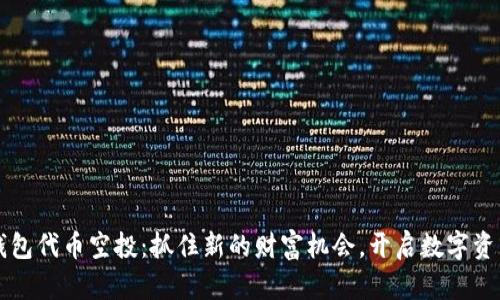 以太坊钱包代币空投：抓住新的财富机会，开启数字资产新纪元