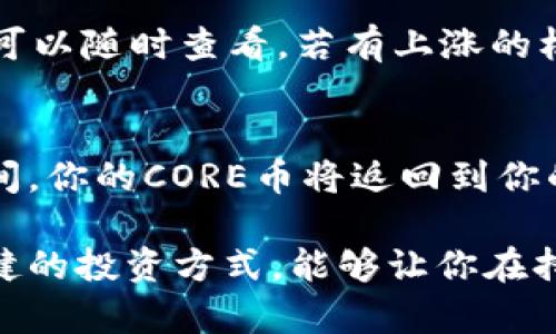 要在TP钱包中添加CORE币进行质押，首先确保你已经下载并安装了TP钱包，并且已经创建了一个钱包账户。以下是具体步骤，帮你轻松完成CORE币的质押。

第一步：打开TP钱包
在你的手机上找到并打开TP钱包的应用。确保您已登录到您的钱包账户，如果尚未登录，请输入您的密码或按指纹解锁。

第二步：获取CORE币
如果你的钱包中尚未有CORE币，你需要先获得一些。你可以通过交易所购买CORE币，并将其转入你的TP钱包。确保选择信誉好的交易所进行交易，以保证你的资金安全。

第三步：充值CORE币到TP钱包
在TP钱包中，找到您的CORE钱包地址，复制它。然后前往你购买CORE币的交易所，将其提币到你的TP钱包地址。在提币确认页面上，确保输入的地址正确无误，以避免资金的丢失。

第四步：确认到账
等待几分钟，检查你的TP钱包是否已成功收到CORE币。你可以在“资产”页面查看你的余额。如果已经到账，你就可以开始质押了。

第五步：进入质押页面
在TP钱包的主界面，找到“质押”或“Staking”功能。如果找不到，可以在搜索框中输入“质押”以快速找到。进入质押页面后，你会看到支持质押的各种币种，选择CORE币。

第六步：选择质押的数量和期限
在CORE币的质押页面中，输入你想要质押的数量。TP钱包可能会提供不同的质押期限，选择一个适合你的期限。请注意，选择的质押期限会影响到你的收益。通常，质押越久的收益越高。

第七步：确认质押信息
仔细检查你选择的质押数量和期限，确认无误后，点击“确认质押”按钮。系统会提示你进行确认操作，包括输入交易密码等。

第八步：完成质押
在确认操作后，系统将处理你的质押请求。几秒钟后，你的质押将被成功记录。你应该能够在质押页面中看到质押成功的信息及预计收益。

第九步：定期检查质押收益
完成质押后，建议你定期查看质押的状态和收益情况。TP钱包通常会提供实时的收益计数，你可以随时查看。若有上涨的机会，也可以适时进行调整。

第十步：解除质押
如果你决定取消质押，可以在质押页面找到“解除质押”选项。确认解除质押后，等待一定的时间，你的CORE币将返回到你的可用资产中，方便你再次进行操作。

通过以上步骤，你应该可以顺利地在TP钱包中添加CORE币并进行质押。质押是一个安全且稳健的投资方式，能够让你在持有数字资产的同时获得被动收入。希望对你有帮助，祝你在加密货币的投资道路上一路顺风！