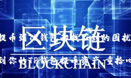 如何解决提币到TP钱包却找不到的困扰

一步步找到你的TP钱包提币资产，重拾心中的安心