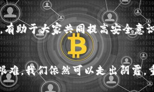 : 恢复被盗的TP钱包：你的资金不应被埋没！

TP钱包, 盗窃, 资产追回/guanjianci

引言：走出阴霾，重拾失去的信心
每当夜幕降临，静谧的街道上灯光闪烁之时，许多人在享受着数字货币交易带来的便利和兴奋时，却也可能面临着无情的风险。TP钱包被盗的事件频频发生，这不仅触动了每一个投资者心中那根敏感的弦，更像冬季寒风，刺骨地提醒着我们无论如何不能盲目。如何有效追回被盗的资产，成为了一个亟需解答的问题。

了解TP钱包，保障数字资产安全的首要步骤
TP钱包作为一种流行的数字资产存储工具，为用户提供了便捷的管理和交易方式。从它那清晰的界面到无缝的交易体验，都让人沉浸其中。然而，如同晨雾中的老桥，虽美丽且令人向往，但也随时可能隐藏着危机。
首先，我们要明白TP钱包的工作原理。它通过加密技术保护用户的私钥，只有用户掌握了私钥，才能对自己的资产进行管理和交易。这也提示我们，一旦私钥泄露，资产就可能被骗走。因此，在日常使用中，用户应该保持警觉，避免在不安全的网络环境中输入敏感信息。

被盗后第一时间反应：冷静应对至关重要
在你意识到TP钱包被盗的那一刻，冷静下来是至关重要的。失去资金的焦虑可能让人惊慌失措，但轻率的行为可能会让事情变得更加复杂。
第一步，立即停止与TP钱包相关的所有交易，并更改与该钱包相关的所有账户的密码。这包括你的电子邮件、社交媒体账户，以及任何能够影响到资金安全的在线服务。第二步，尝试通过可能的方式确认被盗详情，包括查看交易记录，链接到不明的设备或地址。这些信息将为后续的追回提供关键线索。

投诉与举报：让监管机构助你一臂之力
如同望向辽阔大海的帆船，行动的方向需要明确的指引。你可以向相关的监管机构举报此事件。在投诉时，确保提供尽可能详细的交易记录和相关信息。很多国家有专门的机构处理此类网络诈骗案件，例如网络犯罪警察局或金融监管机构。
此外，你还可以向TP钱包的官方客服寻求帮助，告知他们你的遭遇。虽然最终解决可能需要时间，但你所提供的信息对他们完善系统安全性有着积极影响。

寻求法律途径：保护自己权利的重要手段
人们常说，“法网恢恢，疏而不漏”。如你所陷入的盗窃金额较大，寻求法律帮助尤为重要。咨询专业律师，了解自己的权益与法律途径是保护自身资产的有效手段。许多国家对于网络诈骗有明确的法律规定，基于此，你可以通过法律渠道来追回赃款。

提升安全意识：为未来铺平道路
回顾过去，我们应该从中吸取教训。安全意识的提升是防范再次被骗的不二法门。首先，确保你的操作设备有最新的安全软件，定期更新系统和应用程序，避免普遍的安全隐患。同时，了解并学习如何更安全地管理私钥，例如采用硬件钱包进行存储。此外，通过定期参加相关的知识分享会，不断提升自己在数字资产管理方面的能力，也同样重要。

社群支持：温暖相伴，不再孤单
在这个数字货币的世界里，朋友和社群的支持时刻提醒着我们不是孤军奋战。加入一些专注于数字资产安全的论坛和社群，与其他用户分享经验、交换信息，有助于大家共同提高安全意识并互相帮助。当你成为社群的一部分时，能汲取的智慧不仅仅是个体经验的累积，更是集体的力量。

结尾：前行的决心与希望
虽然被盗的经历如同暴风雨侵袭，是巨大的挑战，但经历的智慧与成长才是真正的财富。通过有效的应对措施、法律途径，以及全方位的安全教育，尽管路途艰难，我们依然可以走出阴霾，重新拥抱属于我们的数字资产世界。未来仍在路上，愿每一位投资者都能在安全中绽放光芒，迎来希望的曙光。