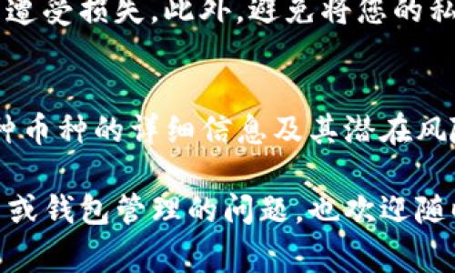 在TP钱包中查看隐藏币，通常需要进行一些简单的操作。以下是详细的步骤指南，帮助您轻松找到您的隐藏币。

步骤一：开启TP钱包
首先，确保您已经下载并安装了TP钱包（Trust Wallet）应用程序。打开应用后，您将看到钱包主页，显示您的资产总览。在这里，您可以看到已经显示的币种和总资产。

步骤二：访问币种管理
在主页的下方，您会看到“钱包”或“资产”选项。点击进入后，您会看到一个“添加代币”或“管理币种”的选项。点击这个选项，您将进入管理界面。

步骤三：查看隐藏币
管理页面中，有一部分显示的是您当前不显示的币种。在某些情况下，您可能需要通过搜索功能来查找特定的币种，例如输入币种的名称或合约地址。如果您知道您需要查看的币种的合约地址，可以直接输入，方便快捷。

步骤四：显示隐藏的币种
找到您想要查看的币种后，您可以选择将其添加到您的主界面。这通常通过一个简单的开关或“添加”按钮完成。一旦您将所需的币种添加进来，它将出现在您的资产列表中，您可以方便地查看余额和进行交易。

步骤五：安全性和注意事项
在查看和管理隐藏币时，务必确保您知道币种的来源和相关信息，以避免因为添加不明代币而遭受损失。此外，避免将您的私钥或助记词提供给不可信的平台。

总结
通过以上几个简单的步骤，您就可以在TP钱包中方便地查看和管理您的隐藏币。记住，了解每种币种的详细信息及其潜在风险是非常重要的。同时，定期检查您的资产列表，保持对自己投资的清晰了解。

以上就是在TP钱包中查看隐藏币的详细步骤，希望这能帮助到您！如果您有其他关于数字货币或钱包管理的问题，也欢迎随时询问。