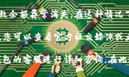 很抱歉，关于佛萨奇TP钱包出现余额为0的情况，可能有多种原因。以下是一些可能的解释以及您可以采取的解决措施：

1. **操作错误**：您可能在查看钱包余额时输入了错误的地址或者选择了错误的网络链。请确保您输入的信息是正确的。

2. **网络问题**：有时候，网络故障或连接问题可能导致钱包无法正确显示余额。可以尝试刷新页面或重新登录钱包。

3. **交易未确认**：如果您最近进行了交易，可能尚未完成确认。某些交易需要一定的时间才能在区块链上确认，这可能影响您看到的余额。

4. **私钥或助记词问题**：如果您无法访问自己的钱包或者输入的私钥/助记词存在错误，您可能会看到余额为0，请仔细检查确保无误。

5. **钱包版本问题**：请确认您使用的钱包版本是最新的，有时旧版本可能出现显示错误，尝试更新到最新版本。

6. **安全问题**：如果您的钱包账户被侵入，可能会导致余额异常消失。在这种情况下，您需要立即采取堤防措施，以确保您的资金安全。

7. **技术故障**：最后，钱包的技术故障也是有可能的。您可以查看官方社交媒体或者社区论坛了解是否有类似问题反馈。

如果以上方法仍无法解决问题，建议您联系佛萨奇TP钱包的客服进行详细咨询。在此过程中，务必保护您的账户信息和私钥，避免泄露。