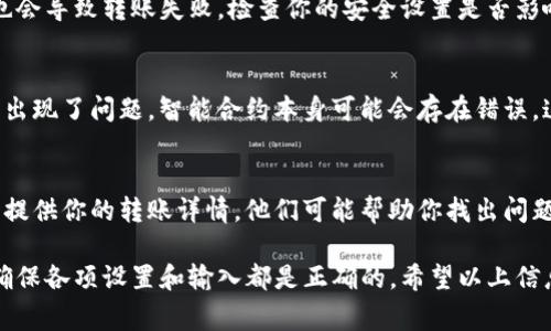 在使用TP钱包进行转账时，如果遇到转账失败的情况，可能是由多种原因造成的。以下是一些常见的原因及解决方法：

网络问题
在进行任何转账操作之前，确保你的网络连接是稳定的。如果你的手机或者电脑网络不稳定，可能会导致转账请求无法成功发送。可以尝试切换到另一个网络，或者重启路由器，确保网络畅通。

钱包余额不足
转账失败的一个常见原因是你的TP钱包余额不足以覆盖转账金额以及手续费。在进行交易前，检查自己的钱包余额，确保余额足以完成此次转账。如果余额不足，你需要先充值。

区块链拥堵
有时候，区块链网络会因参与交易的用户过多而变得拥堵。此时，你的交易可能会被延迟或失败。你可以等待一段时间，稍后再尝试转账，或者选择支付更高的手续费来加快交易确认速度。

错误的收款地址
检查输入的收款地址是否正确。如果地址错误，转账可能会失败或资金会丢失。确保你复制的地址是完整且正确的，为了安全起见，最好手动输入或者使用二维码扫描功能。

钱包版本过旧
确保你的TP钱包是最新版本。开发者会定期更新软件以提高性能和安全性。如果你的应用程序未更新，可能会出现兼容性问题，导致转账失败。访问应用商店检查更新并安装最新版本。

安全设置
TP钱包可能设有安全设置，比如双重验证，如果没有通过这些安全验证，也会导致转账失败。检查你的安全设置是否影响了转账流程，并确保所有必要的安全步骤都已完成。

智能合约问题
如果你正在尝试使用智能合约进行转账，检查智能合约的状态，看看是否出现了问题。智能合约本身可能会存在错误，这会导致转账无法完成。了解合约的工作原理，确保所有条件都满足。

联系客服
如果确认以上问题都不是转账失败的原因，可以选择联系客服进行咨询。提供你的转账详情，他们可能帮助你找出问题所在，或者给出更专业的解决方案。

总之，TP钱包转账失败的原因多种多样，用户需要仔细检查每一个环节，确保各项设置和输入都是正确的。希望以上信息能帮助你解决问题，顺利完成转账。