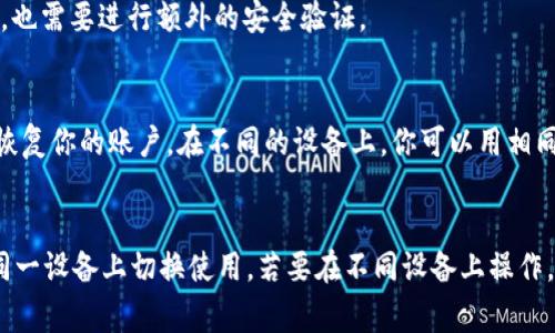 TP钱包是一个主要用于存储和管理加密货币的钱包应用，通常用户在一个设备上登录一个账户。但关于是否可以在多个设备或多个实例上同时登录同一个TP钱包账户，具体情况可以根据不同的使用场景有所变化。

### 单设备多账户登录
如果你希望在同一个设备上管理多个TP钱包账户，通常是可以实现的。你可以通过以下方式进行：

1. **创建多个账户**：在TP钱包中，你可以创建多个钱包账户，每个账户都可以独立管理。
  
2. **切换账户**：在TP钱包的界面中，通常可以通过简单的切换按钮在不同账户之间快速切换。

### 多设备登录
如果你想在多个设备上同时登录同一个TP钱包账户，可能会遇到一些限制：

1. **安全性考虑**：出于安全考虑，TP钱包可能不允许在多个设备上同时登录同一个账户。这是为了防止账户被盗或被滥用。

2. **设备授权**：一些钱包应用会要求设备的授权和验证，即便你在多个设备上都希望使用同一个账户，也需要进行额外的安全验证。

### 备份与恢复
如果担心其中一个设备丢失或账号被锁，建议使用TP钱包提供的备份功能，通过助记词或私钥来备份和恢复你的账户。在不同的设备上，你可以用相同的助记词或私钥来恢复账户，但通常不建议因安全风险而频繁操作。

### 结论
总的来说，TP钱包账户的登录限制可能会因设备、系统设置及安全策略而异。如果你有多个账户，建议在同一设备上切换使用，若要在不同设备上操作，最好提前了解TP钱包的具体政策和用户协议。确保你始终采取安全措施，保护你的账户信息和资产安全。