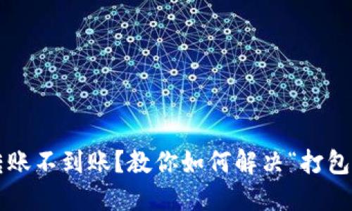 : TP钱包转账不到账？教你如何解决“打包中”的难题！