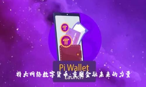特大网络数字货币：重塑金融未来的力量