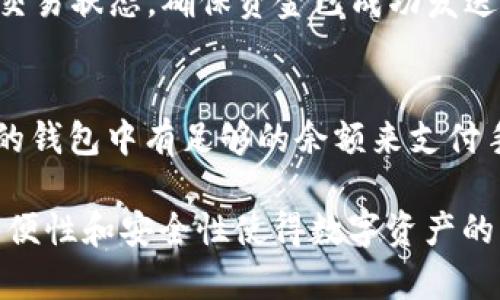 TP钱包（TokenPocket）支持多种数字资产的存储和转账，包括泰达币（Tether，USDT）。如果你想通过TP钱包转账泰达币，可以按照以下步骤操作：

1. 下载和安装TP钱包
首先确保你已经在手机应用商店或者官方网站下载并安装了TP钱包。安装后，记得创建或者导入钱包，确保你的资产安全。

2. 打开钱包并选择USDT
登录TP钱包后，在资产页面找到USDT。确保你已经在TP钱包中添加了USDT资产。如果还没有添加，可以通过点击“添加资产”进行搜索添加。

3. 确认转账信息
准备转账时，点击USDT，以进入转账页面。在这里，你需要输入接收方的钱包地址和转账金额。请务必仔细核对钱包地址，确保无误，因为区块链转账无法撤销！

4. 完成转账
确认所有信息无误后，点击“发起转账”按钮，钱包会要求你输入密码或进行其他安全验证。输入后，交易将被提交，稍后会在区块链上确认。

5. 查看转账状态
转账提交后，你可以在TP钱包中查看交易历史，或者通过区块链浏览器查询交易状态，确保资金已成功发送到对方钱包。

6. 注意事项
在进行数字货币转账时，请务必注意网络手续费（Gas Fee）的变化，确保你的钱包中有足够的余额来支付手续费。此外，确认转账金额和接收地址后再进行发送，以避免不必要的损失。

通过以上步骤，你就可以顺利地在TP钱包中转账泰达币（USDT）。TP钱包的方便性和安全性使得数字资产的管理变得更加简单，即使是新手用户也能轻松上手。