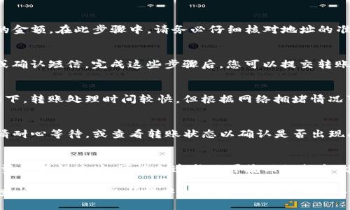 转移数字资产的步骤可能随时发生变化，具体操作请参考相关平台的最新帮助文档。以下是一般步骤，供您参考：

步骤一：登录您的欧易账户
首先，访问欧易的官方网站或使用移动应用程序，输入您的账号和密码，成功登录到您的账户。确保您的账户安全，使用双重认证等方式保护您的资产。

步骤二：获取TP钱包的接收地址
打开TP钱包应用，选择您要接收的资产类型。在钱包页面上找到“接收”选项。系统将显示一个二维码和一串字符，这就是您的接收地址。建议将这个地址复制到剪贴板，这样可以在后续操作中方便粘贴。

步骤三：选择转账选项
回到欧易平台，找到资产管理或钱包功能，选择您想要转移的“U”资产。点击转账或提币选项，通常会在资产页面中有明确的按钮或链接。

步骤四：输入接收地址与转账金额
在转账页面，将您刚才复制的TP钱包接收地址粘贴进地址框。然后，输入您想要转移的金额。在此步骤中，请务必仔细核对地址的准确性，任何错误可能导致资产不可恢复。

步骤五：确认信息并提交
核对信息后，确认您的转账请求。平台可能会要求您进行二次认证，比如输入验证码或确认短信。完成这些步骤后，您可以提交转账请求。

步骤六：检查转账状态
转账申请提交成功后，您可以前往欧易的交易记录页面查看该交易的状态。一般情况下，转账处理时间较快，但根据网络拥堵情况可能会有所延迟。

步骤七：在TP钱包中确认到账
过一段时间后，请返回您的TP钱包，查看是否成功收到转账的U资产。如果没有到账，请耐心等待，或查看转账状态以确认是否出现问题。

注意事项
在转账过程中，请确保所有信息的准确性，包括钱包地址、资产类型等。如果不小心将资产转错地址，可能会造成不可挽回的损失。建议在进行大额转账前，先进行少量测试转账，以确认流程无误后再进行后续的操作。

以上是将“U”资产从欧易转移到TP钱包的基本步骤。如有任何疑问或不确定之处，请查阅相关平台的帮助中心或联系客服，以获得最新的指导和支持。