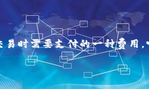 在讨论如何通过TP钱包充矿工费之前，让我们先理解矿工费的重要性。在区块链网络中，矿工费是发送交易时需要支付的一种费用，它激励矿工处理和确认交易。因此，了解如何在TP钱包中充支付矿工费是每个数字货币用户的必备技能。

### TP钱包充矿工费的全面指南，轻松掌握交易费用支付