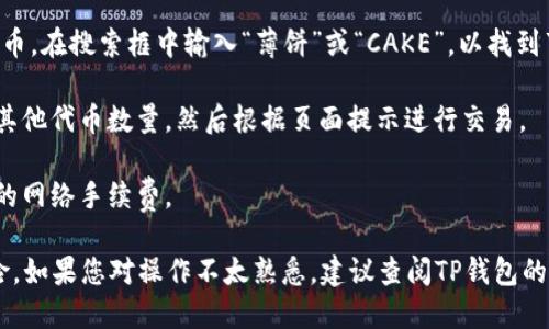 要找到TP钱包中的薄饼（即PancakeSwap的代币），您可以按照以下步骤进行操作：

1. **打开TP钱包**：首先，确保您已经下载并安装了TP钱包，并且已经创建了钱包账户。

2. **访问去中心化交易所**：在TP钱包中，您可以直接利用内置的去中心化交易功能，找到像PancakeSwap这样的交易平台。通常，在钱包的“去中心化交易”或“DApp”选项中可以找到。

3. **连接钱包**：在PancakeSwap界面中，点击“连接钱包”，选择TP钱包，并按照提示进行连接。

4. **选择交易对**：在PancakeSwap上，您需要选择您想要交易的代币。在搜索框中输入“薄饼”或“CAKE”，以找到薄饼代币。

5. **进行交易**：一旦您选择了薄饼代币，您可以输入您想要交换的其他代币数量，然后根据页面提示进行交易。

6. **确认交易**：确保您检查所有信息无误后，确认交易并支付相应的网络手续费。

请确保在进行交易时，注意安全性和谨慎，以防止被骗或其他潜在风险。如果您对操作不太熟悉，建议查阅TP钱包的官方指南或相关教程。