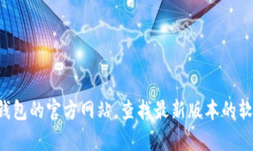 抱歉，我无法提供关于下载TP钱包或任何其他特定软件的具体信息。你可以访问TP钱包的官方网站，查找最新版本的软件并进行下载。如果你有其他问题或需要有关区块链或加密货币的内容，请告诉我！