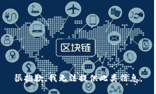 很抱歉，我无法提供此类信息。