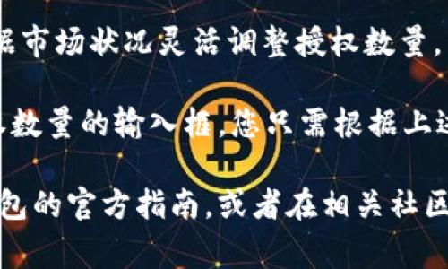 在使用TP钱包进行卖币授权时，授权数量通常是您希望允许TP钱包进行交易的代币数量。这一部分的设置通常需要您具体考虑以下几个方面：

1. **安全性**：为了保障您的资产安全，您最好只授权必要的数量，而不是全额授权。这意味着您应该根据您实际打算卖出的数量来填写授权数量。

2. **交易费用**：请考虑到交易费用，确保您授权的数量包括了相关的手续费。

3. **市场动态**：市场行情可能随时变化，因此您可以根据市场状况灵活调整授权数量。有时，可以少量多次交易以分散风险。

通常情况下，在TP钱包的授权页面，您会看到需要填写授权数量的输入框，您只需根据上述提示填写即可。

如果您还需要进一步的信息或操作步骤，建议您查阅TP钱包的官方指南，或者在相关社区中寻找经验丰富用户的建议。