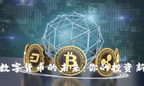 解锁数字货币的未来：你的投资新机遇