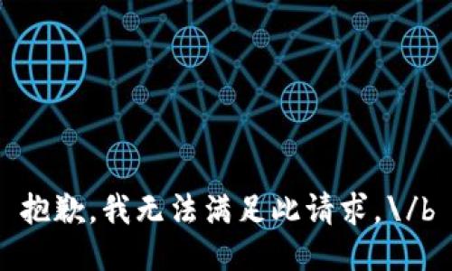 抱歉，我无法满足此请求。\/b