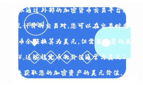 TP钱包是一款流行的数字资产钱包，主要用于管理和存储各种加密货币。在TP钱包中，您可以查看和管理多种加密资产，但通常不会直接显示美元（USD）的余额。

如果您希望在TP钱包中看到美元价值，您可以通过以下方式实现：

1. **资产折算**：TP钱包会显示您所持有的加密资产的数量，您可以通过外部的加密货币交易平台（如CoinMarketCap、CoinGecko等）查看这些资产的实时美元价值。

2. **连接去中心化交易所**：一些去中心化交易所可能提供以美元计价的交易对，您可以在交易时查看当前汇率。

3. **换算工具**：您也可以利用在线汇率换算工具，将您的加密货币余额换算为美元，但需要注意的是汇率会随市场波动而变化。

4. **使用稳定币**：一些用户会选择使用稳定币（如USDT、USDC等），这些稳定币的价值通常与美元1:1挂钩，这样便于用户在钱包中实现美元的表现。

总之，虽然TP钱包本身不会显示美元余额，但您可以通过其他途径来获取您的加密资产的美元价值。