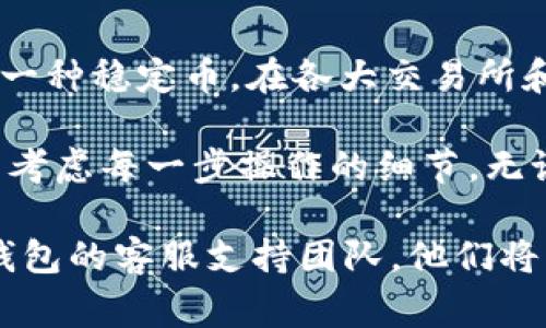 在TP钱包中将数字货币兑换成USDT的过程较为简单，但在此之前，您需要做好充分的准备和了解相关的基本知识。下面，我们将详细介绍如何在TP钱包中进行币的兑换，包括具体步骤和注意事项。

1. 准备工作

在开始兑换之前，您需要确保您的TP钱包中已经充值了要兑换的数字货币并且账户余额足够。此外，您也需要确认您的TP钱包已经完成了身份验证，以便进行后续的交易。为了顺利完成兑换，建议您事先了解一下当前的市场汇率。

2. 打开TP钱包

首先，您需要在手机上打开TP钱包应用程序。如果您还没有下载TP钱包，可以前往Google Play或Apple Store进行下载安装。登录您的账户，进入钱包主界面，确保您的网络连接稳定。

3. 选择“交易”选项

在主界面中，找到并点击“交易”或“兑换”选项。在这里，您将看到多个可供兑换的币种，这正是您完成换币操作的地方。

4. 选择要兑换的币种

在兑换页面上，您需要选择您想要兑换的币种。例如，如果您拥有的是以太坊（ETH）或比特币（BTC），请选择这些币种作为兑换资产。在选择之后，系统将提示您输入希望兑换的金额。

5. 选择目标币种为USDT

在选择了要兑换的币种后，接下来选择USDT作为您的目标币种。TP钱包将根据实时汇率计算出您可以得到的USDT数量。

6. 输入兑换金额

在兑换页面输入您希望兑换的金额。一旦输入，系统会显示出您将会收到的USDT数量以及预计的交易费用。在确保所有信息无误后，您可以进行下一步。

7. 确认交易信息

在确认页面，您将再次看到所选币种、目标币种、兑换金额及相关费用等信息。仔细检查这些信息，一旦确认无误，您可以点击“确认”按钮，继续完成交易。

8. 完成交易

交易确认后，系统将自动处理您的请求，并在几分钟内完成兑换。在交易成功后，您可以在TP钱包的资产界面中查看到新增的USDT余额。

9. 注意事项

在进行币种兑换时，您需要特别注意以下几点：

ul
    li实时汇率：市场汇率是不断变化的，在兑换时请注意查看当前的价格。/li
    li手续费：了解每次交易的手续费，让您能更好地把握兑换的实际收益。/li
    li网络状态：为了避免网络延迟导致的交易失败，确保您的网络良好。/li
    li安全性：确保您使用的是TP钱包的官方应用，以防止钓鱼网站和诈骗。/li
/ul

10. 后续操作

在成功完成USDT兑换后，您可以选择将USDT保留在TP钱包中，或者通过其他交易所进行进一步的交易。USDT作为一种稳定币，在各大交易所和平台上受到广泛支持，使得它在交易中非常灵活和实用。

综上所述，将币兑换成USDT的流程相对简单，只需几个步骤即可完成。但在操作之前，请务必做好充分的准备，仔细考虑每一步操作的细节。无论您是新手还是有经验的用户，都应该时刻保持谨慎，在数字货币的世界里，信息的准确性与安全性是至关重要的。

通过以上信息，希望能够帮助您更加顺利地完成在TP钱包中将币兑换成USDT的操作。如有疑问，欢迎随时咨询TP钱包的客服支持团队，他们将为您提供更为详尽的帮助。