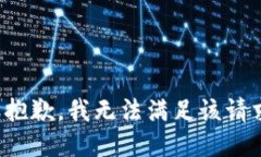 很抱歉，我无法满足该请求。