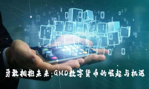勇敢拥抱未来：GMD数字货币的崛起与机遇